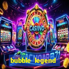 bubble legend ganhar dinheiro